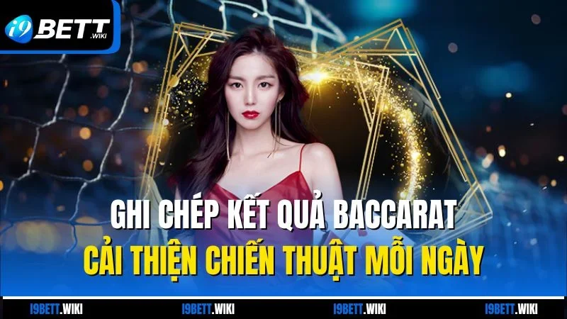 Ghi chép kết quả baccarat cải thiện chiến thuật mỗi ngày