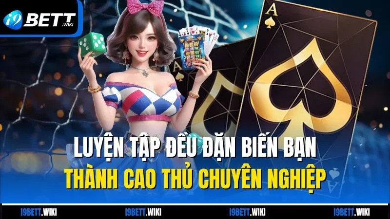 Luyện tập đều đặn biến bạn thành cao thủ chuyên nghiệp