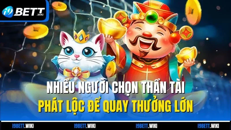 Nhiều người chọn Thần tài phát lộc để quay thưởng lớn