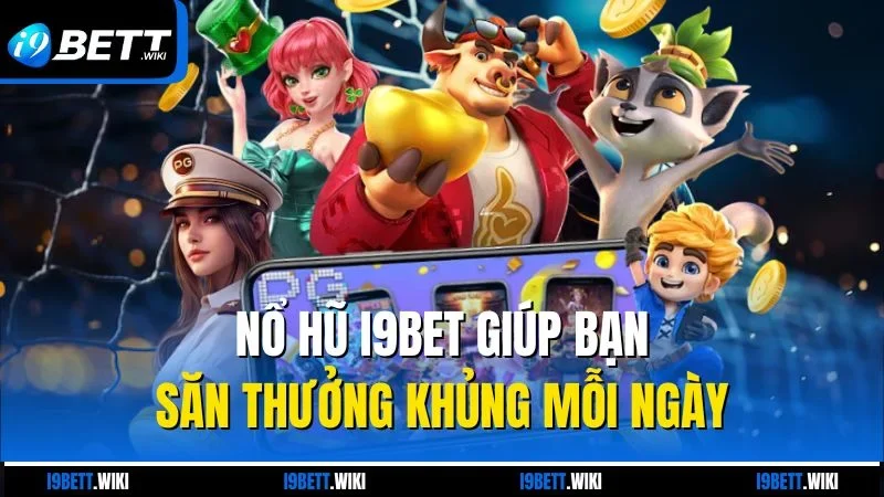 Nổ hũ I9bet giúp bạn săn thưởng khủng mỗi ngày